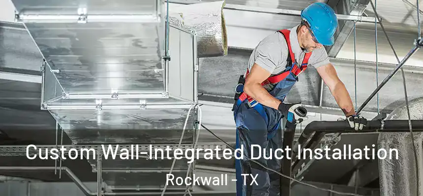 Custom Wall-Integrated Duct Installation Rockwall - TX