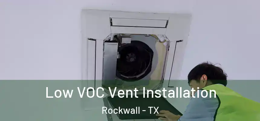  Low VOC Vent Installation Rockwall - TX