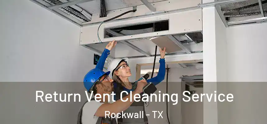  Return Vent Cleaning Service Rockwall - TX